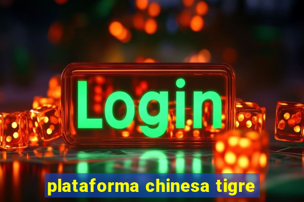 plataforma chinesa tigre